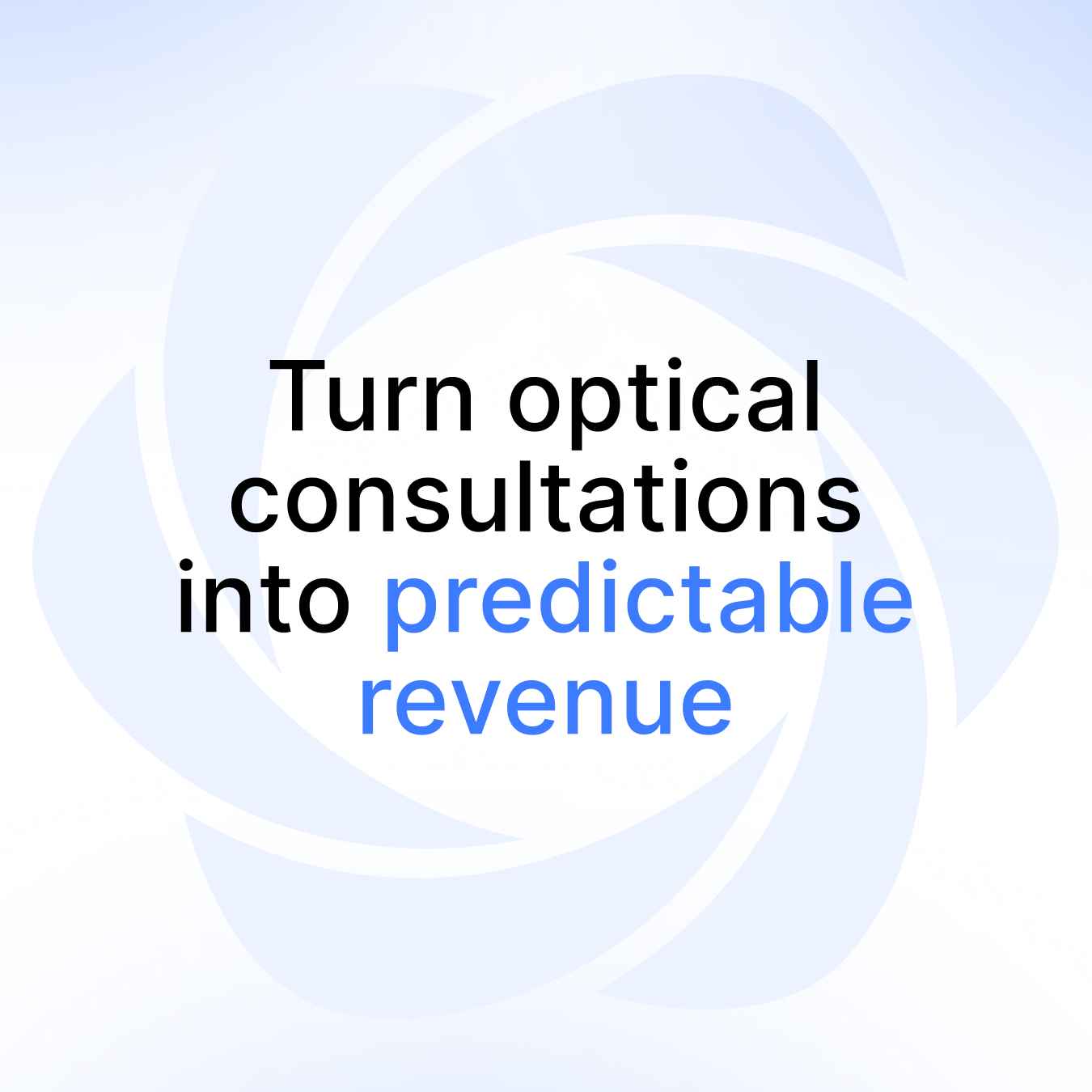 Visuel Optisuite Phrase centrée "Turn optical consultations into predictable revenue" sur fond blanc avec le logo symbole Optisuite en grand derrière.